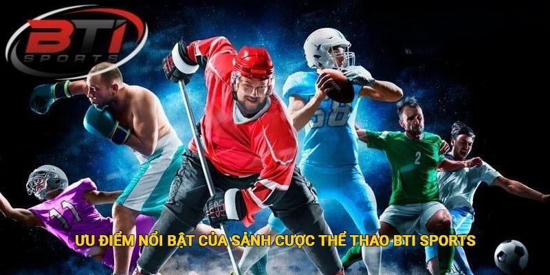 Điểm mạnh nổi bật của sảnh BTI-Sports Thể Thao J88